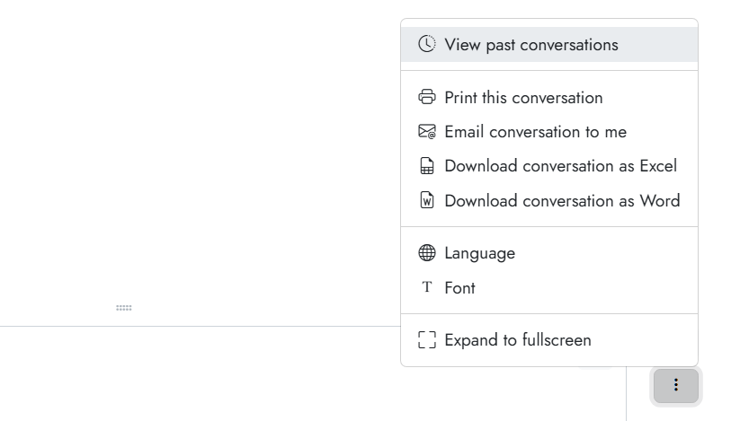 Conversation options: View past conversations Screenshot of a Cogniti chat’s additional options. From the top, there is the option to view past conversations, print, email, or download conversations, toggles for languages and fonts, and an expand to fullscreen button.