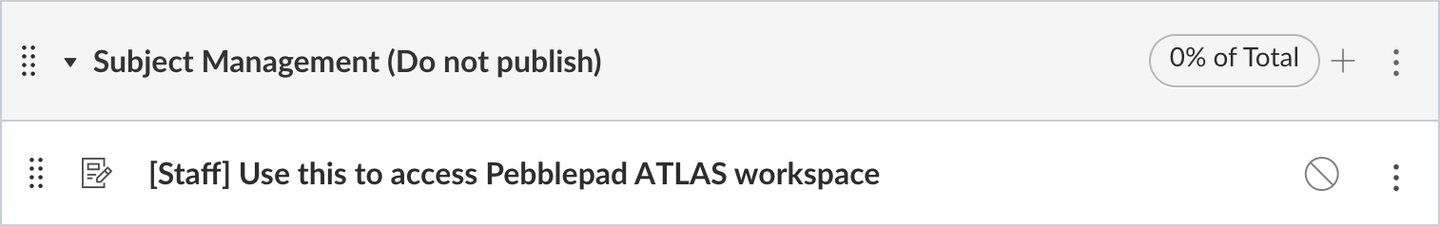 Screenshot image shows a hidden assignment group in a grey banner with a 0% assignment weighting titled 'Subject Management (Do not publish)'. Contained within it is an assignment titled '[Staff] Use this to access PebblePad ATLAS workspace' 
