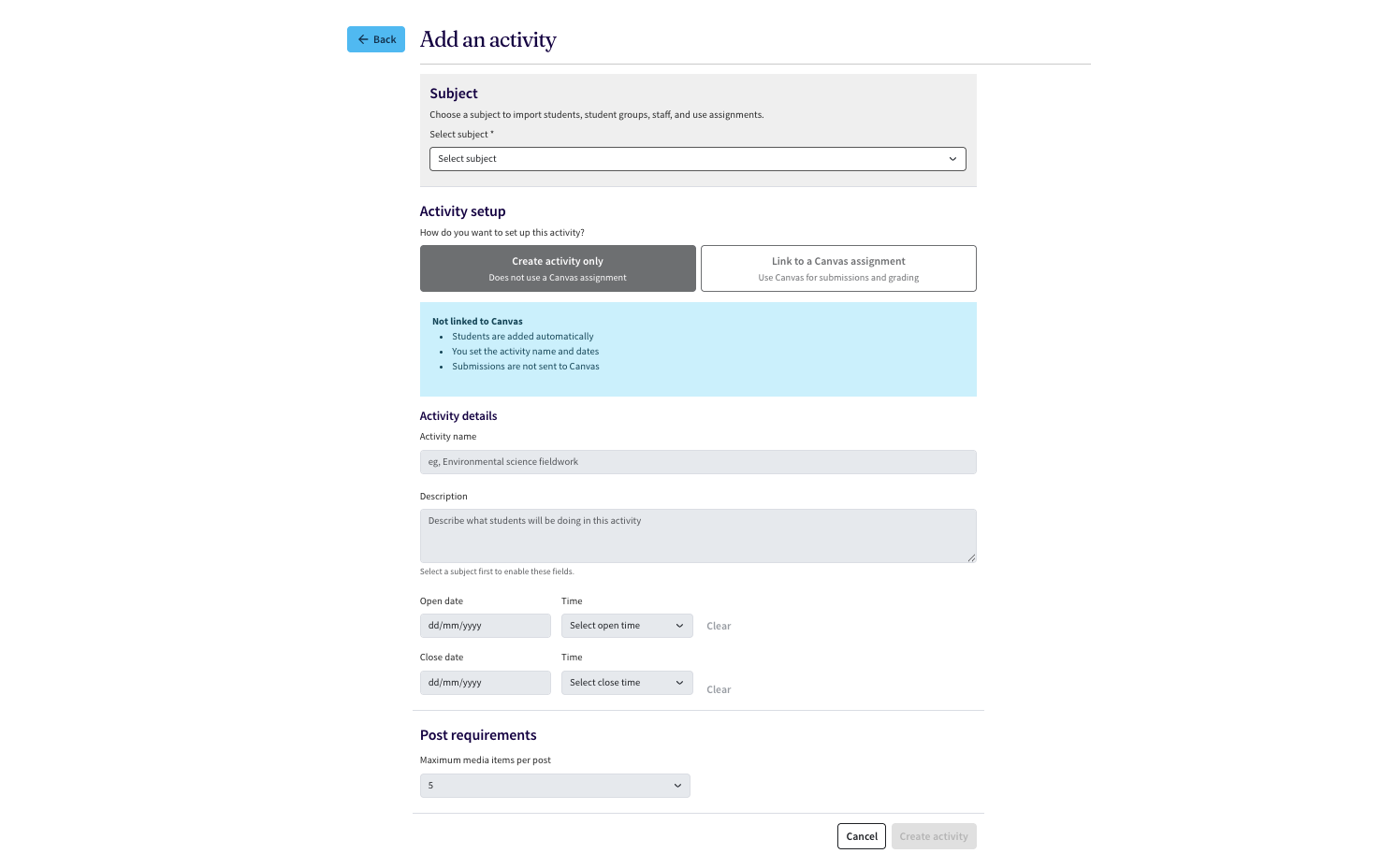 Adding an activity on Field Friend Connect Screenshot of the ‘Add an activity’ page on Field Friend Connect. The screenshot shows the full page, with sections indicating the subject, activity setup, activity details including activity dates, and post requirements. At the bottom right corner of the page, there is a greyed out Create activity button.