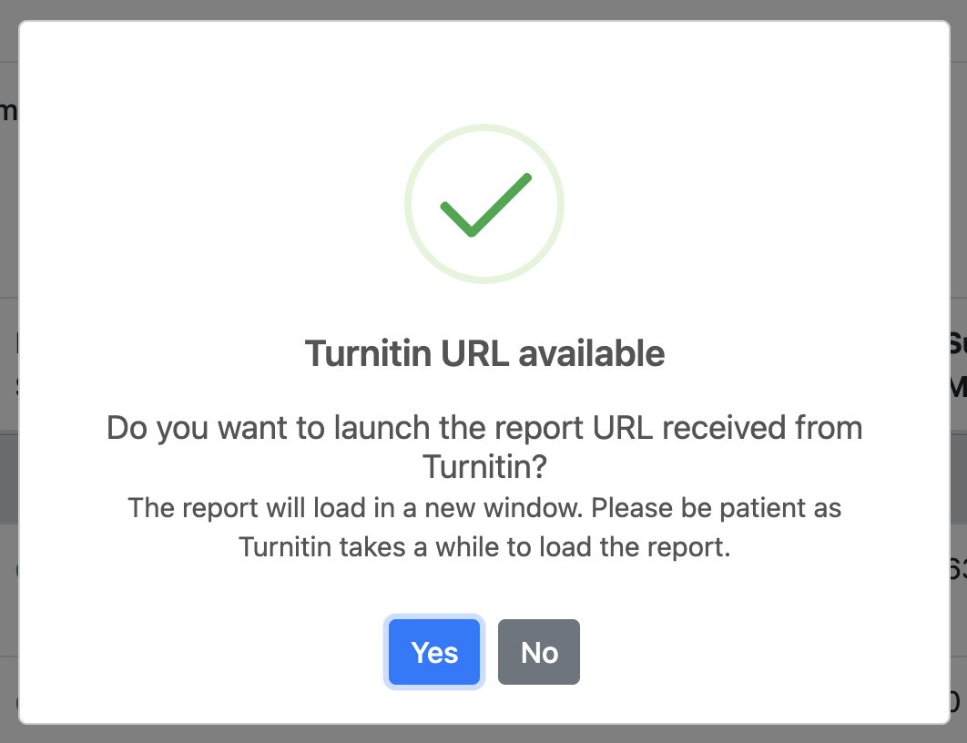 Screenshot of the Turnitin URL available message. The question in the message asks: &lsquo;Do you want to launch the report URL received from Turnitin? The report will load in a new window. Please be patient as Turnitin takes a while to load the report.&rsquo; At the bottom of the screen, there is a blue Yes button and a grey No button.