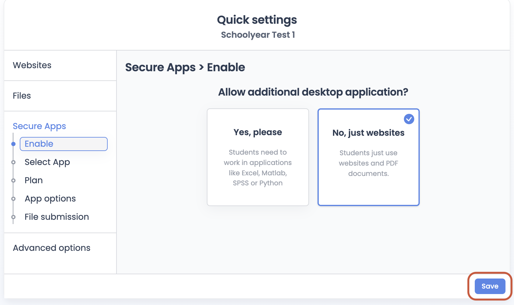 Screenshot of Schoolyear quick settings on the Secure apps enabling page. Two options appear, &lsquo;Yes please, students need to work in applications like Excel, Matlab, SPSS or Python&rsquo; and &lsquo;No just websites, students just use websites and PDF documents&rsquo;, with the latter being ticked. The bottom right corner of the image shows a Save button being highlighted with a red box.