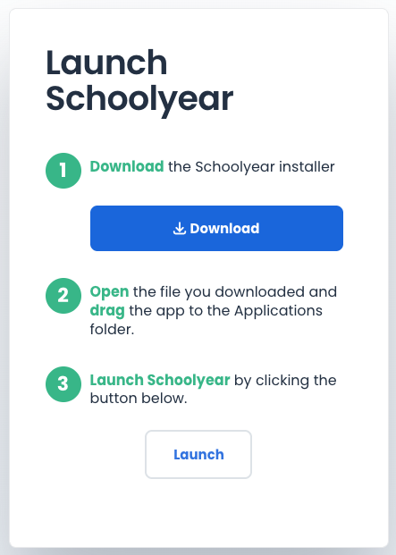 Download and launch Schoolyear Screenshot of a panel prompting users to download Schoolyear. There are three steps listed in the screenshot: Download Schoolyear installer, Open the file, and Launch Schoolyear. The top of the image shows a big, blue ‘Download’ button, while the bottom of the image shows a smaller, white ‘Launch’ button.