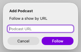 Screenshot of the ‘Add Podcast’ dialog box displaying where to paste the feed URL with the action buttons ‘Cancel’ and ‘Follow’.